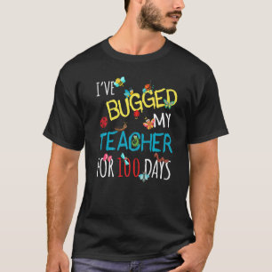 I've Bugged My Teacher For 100 Days of School Stud T-Shirt
