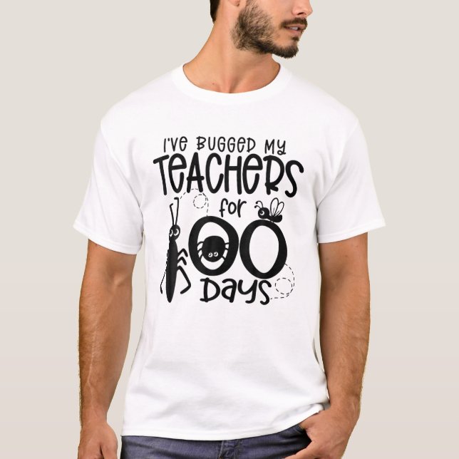 I've Bugged My Teachers For 100 Days T-Shirt (Front)