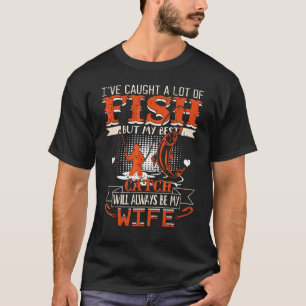 I've Caught A Lot Fish My Best Catch Will Always M T-Shirt