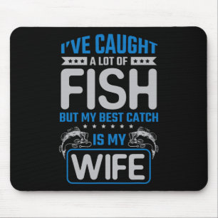 Ive Caught A Lot Of Fish Best Catch My Wife - Husb Mouse Pad