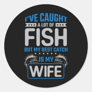 Ive Caught A Lot Of Fish Best Catch My Wife - Husn Classic Round Sticker