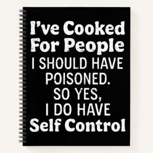 I've Cooked For People I Should Have Poisoned Notebook
