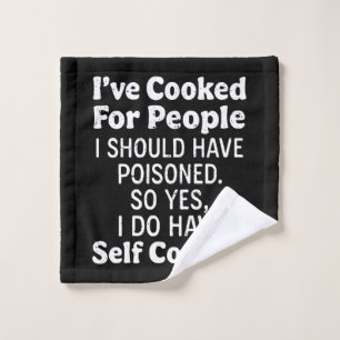 I've Cooked For People I Should Have Poisoned Wash Cloth