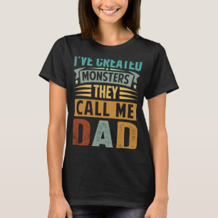 I've Created Monsters The Call Me Dad 1 T-Shirt