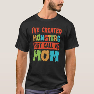 I've Created Monsters The Call Me Mum 3 T-Shirt