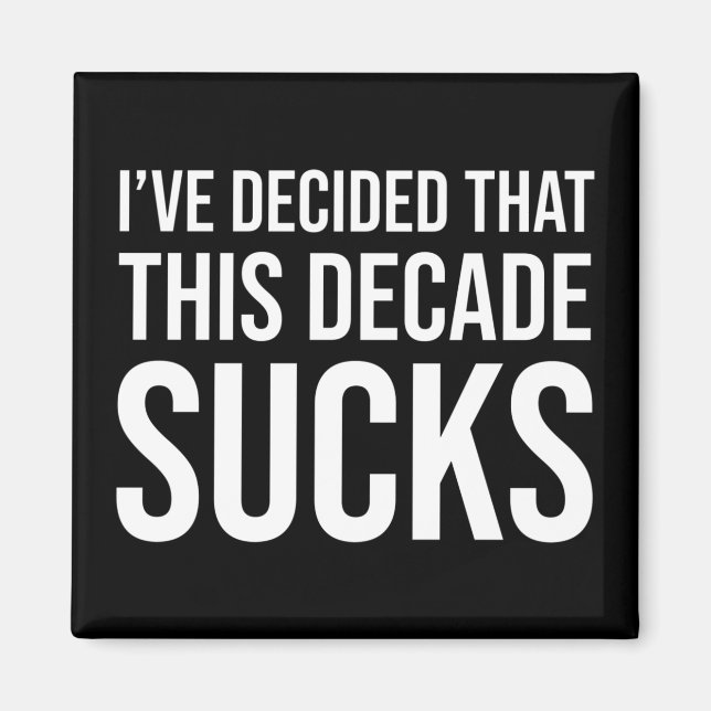 I've Decided That This Decade Sucks Magnet (Front)
