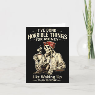 Ive Done Horrible Things for Money Skeleton Humour Card
