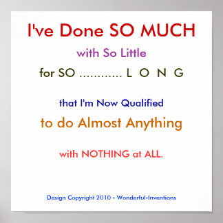 I've Done SO MUCH, with So Little, for SO ........ Poster