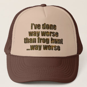 I've done way worse than frog hunt trucker hat