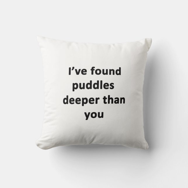 I've Found Puddles Deeper Than You Cushion (Front)