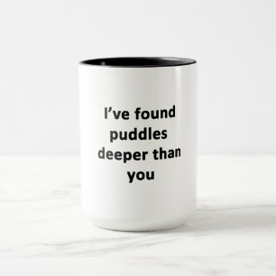 I've Found Puddles Deeper Than You Mug
