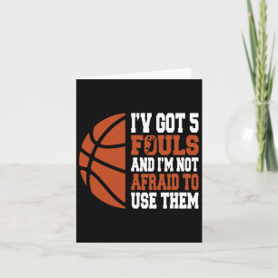 I've Got 5 Fouls And I'm Not Afraid To Use Them By Card