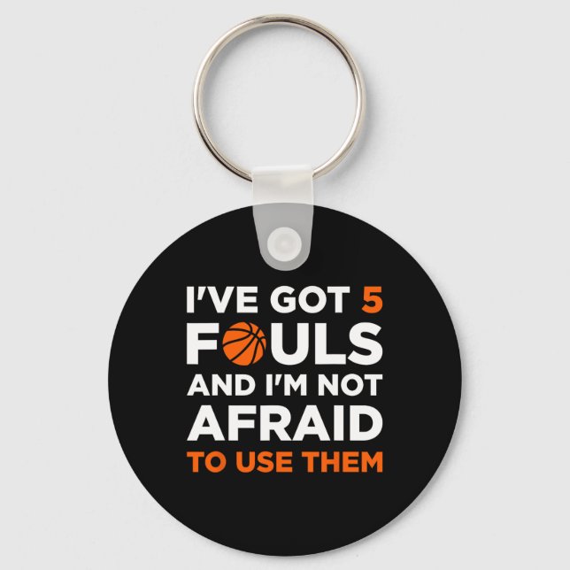 I've Got 5 Fouls And I'm Not Afraid To Use Them By Key Ring (Front)