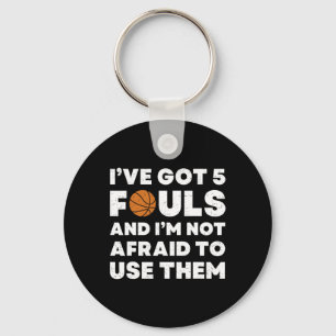 I've Got 5 Fouls And I'm Not Afraid To Use Them - Key Ring