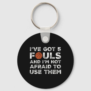 I've Got 5 Fouls And I'm Not Afraid To Use Them - Key Ring