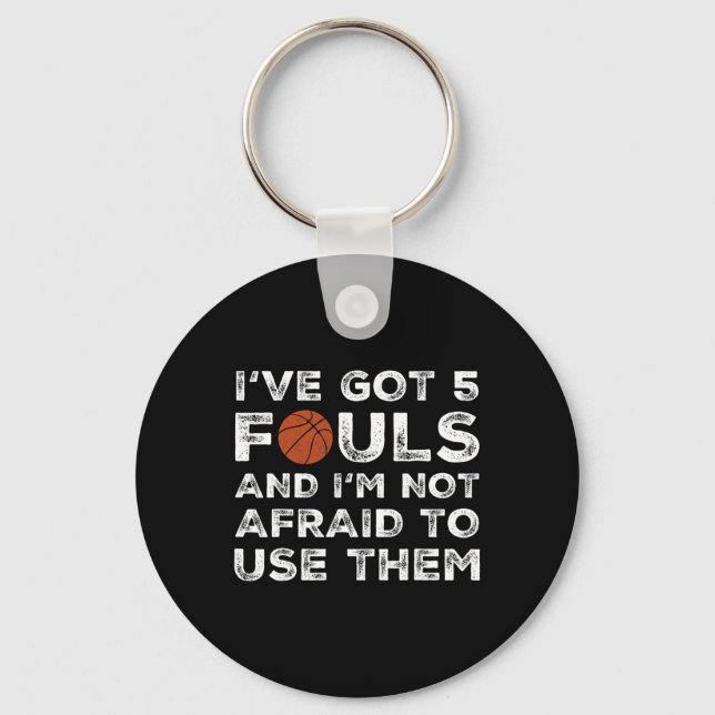 I've Got 5 Fouls And I'm Not Afraid To Use Them -  Key Ring (Front)