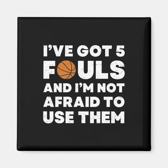 I've Got 5 Fouls And I'm Not Afraid To Use Them -  Magnet (Front)