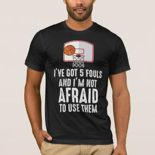 I've Got 5 Fouls Funny sarcastic Basketball Player T-Shirt