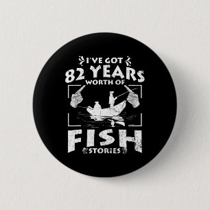 I've Got 82 Years Worth Of Fish Stories Birthday P 6 Cm Round Badge