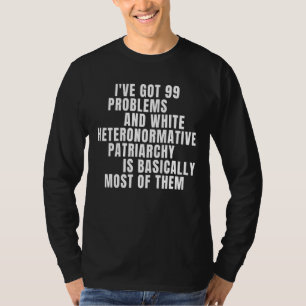 I've Got 99 Problems And White Heteronormative Pat T-Shirt