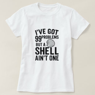 I've Got 99 Problems but a Shell Ain't One T-Shirt