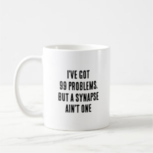 I've got 99 problems, but a synapse ain't one coffee mug