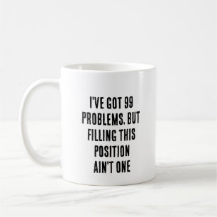 I've got 99 problems, but filling this position  coffee mug