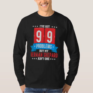 Ive Got 99 Problems But My German Shephard Aint On T-Shirt
