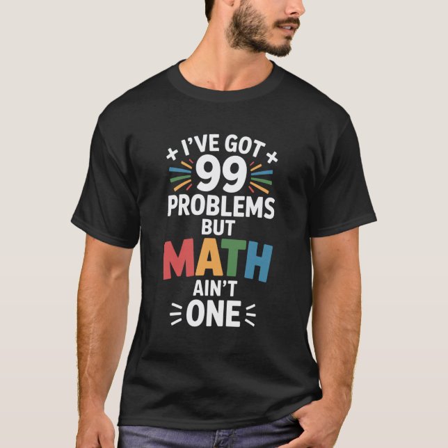 I've Got 99 Problems Funny Math Teacher T-Shirt (Front)