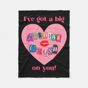 I've got a big lesbian, crush on you, flirty, prid fleece blanket