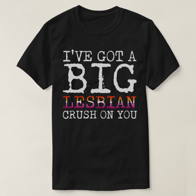 I've Got A Big Lesbian Crush On You LGBTQ Pride  T-Shirt (Design Front)