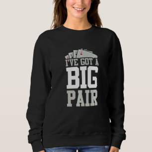 I've Got A Big Pair Poker Player Casino Sweatshirt