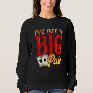 Ive Got A Big Pair Poker Players Gambling Casino P Sweatshirt