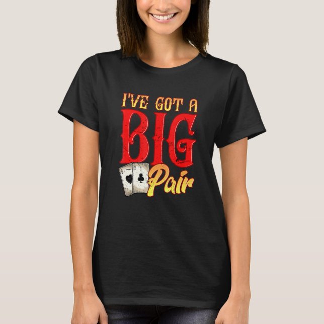 Ive Got A Big Pair Poker Players Gambling Casino P T-Shirt (Front)