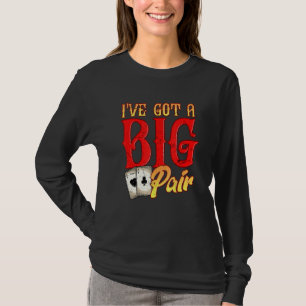 Ive Got A Big Pair Poker Players Gambling Casino P T-Shirt