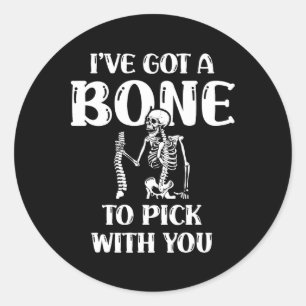I've Got A Bone To Pick With You Halloween Skeleto Classic Round Sticker