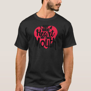 I've Got A Good Heart But This Mouth     1 T-Shirt