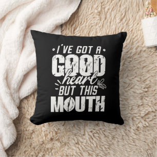 I've Got A Good Heart But This Mouth Funny Saying  Cushion