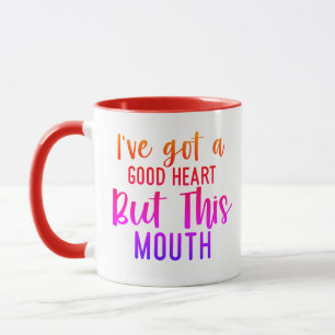 I've Got a Good Heart...But this MOUTH!" Mug