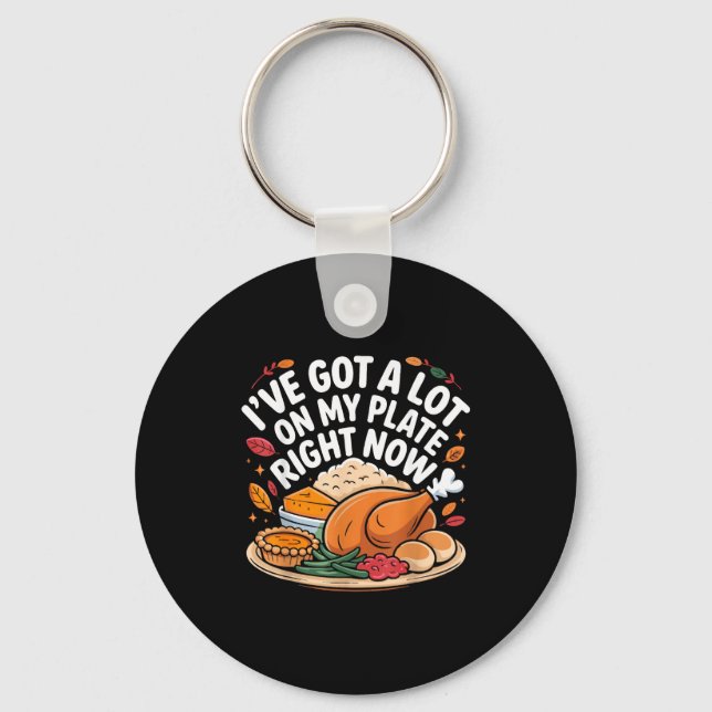 I've Got A Lot On My Plate Right Now Thanksgiving  Key Ring (Front)