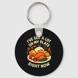 I've Got A Lot On My Plate Right Now Turkey Day Di Key Ring