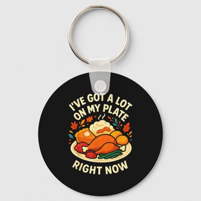 I've Got A Lot On My Plate Right Now Turkey Day Di Key Ring (Front)