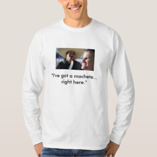 "I've got a machete... right here." T-Shirt