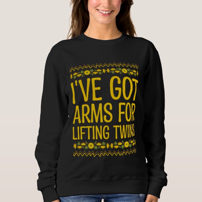 Ive Got Arms for Lifting Twins Mom Baby Mother New Sweatshirt (Front)