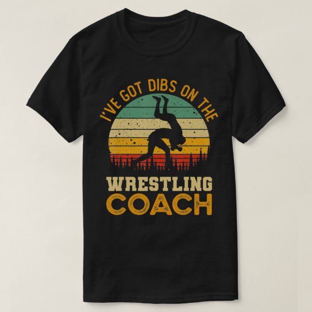 I've Got Dibs On The Wrestling Coach  Funny Coach  T-Shirt (Design Front)