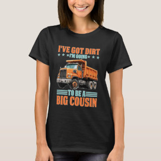 I've Got Dirt I'm Going to Be A Big Cousin T-Shirt