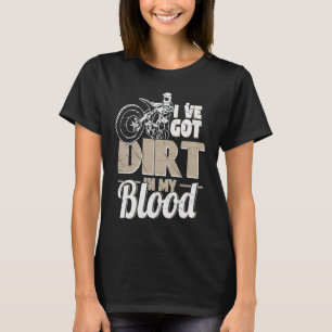 I've Got Dirt In My Blood Bike Motocross T-Shirt