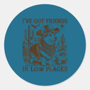 I've got friends in low places corgi dad classic round sticker