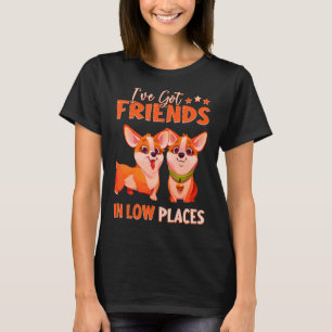 I've Got Friends In Low Places Corgi Pembroke Wels T-Shirt
