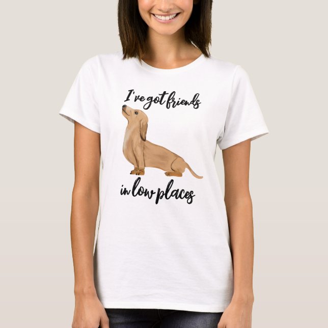 I've Got Friends in Low Places Dachshund dog  T-Shirt (Front)